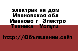 электрик на дом - Ивановская обл., Иваново г. Электро-Техника » Услуги   
